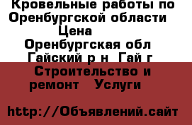 Кровельные работы по Оренбургской области. › Цена ­ 350 - Оренбургская обл., Гайский р-н, Гай г. Строительство и ремонт » Услуги   